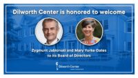 Dilworth Center is honored to welcome Zygmunt Jablonski and Mary Yorke Oates to its Board of Directors